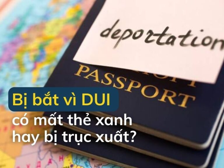 Hậu Quả DUI Với Tình Trạng Di Trú: Liệu Bạn Có Mất Thẻ Xanh Hay Bị Trục Xuất?