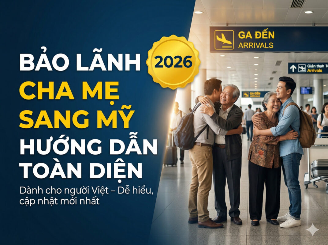 Bảo Lãnh Cha Mẹ Sang Mỹ 2026: Hướng Dẫn Toàn Diện Cho Người Việt