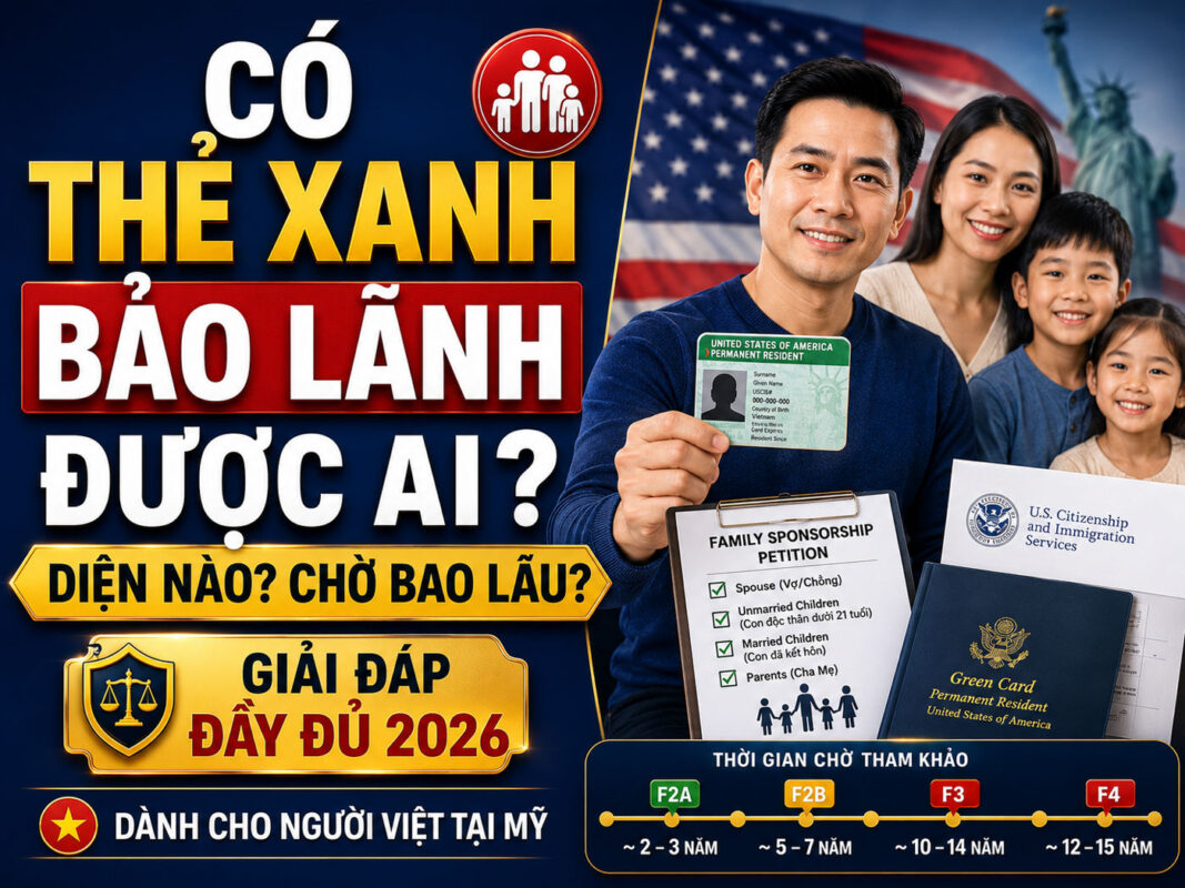 Có Thẻ Xanh Bảo Lãnh Được Ai? Diện Nào? Chờ Bao Lâu? Giải Đáp Đầy Đủ Cho Người Việt (2026)