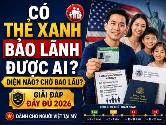 Có Thẻ Xanh Bảo Lãnh Được Ai? Diện Nào? Chờ Bao Lâu? Giải Đáp Đầy Đủ Cho Người Việt (2026)