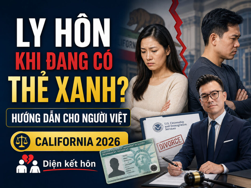 Ly Hôn Khi Đang Có Thẻ Xanh Diện Kết Hôn: Hướng Dẫn Toàn Diện Cho Người Việt Tại California 2026